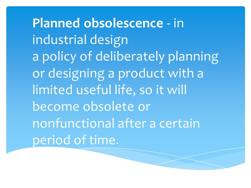 Planned obsolescence - in industrial design a policy of deliberately planning or designing a